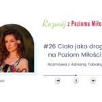 Grafika - okładka podcastu: Nazwa podcastu - Rozwój z Poziomu Miłości. Tytuł odcinka: Ciało jako droga na Poziom Miłości. Rozmowa z Adrianą Tabaką. Na zdjęciu rozmówczyni - Adriana Tabaka