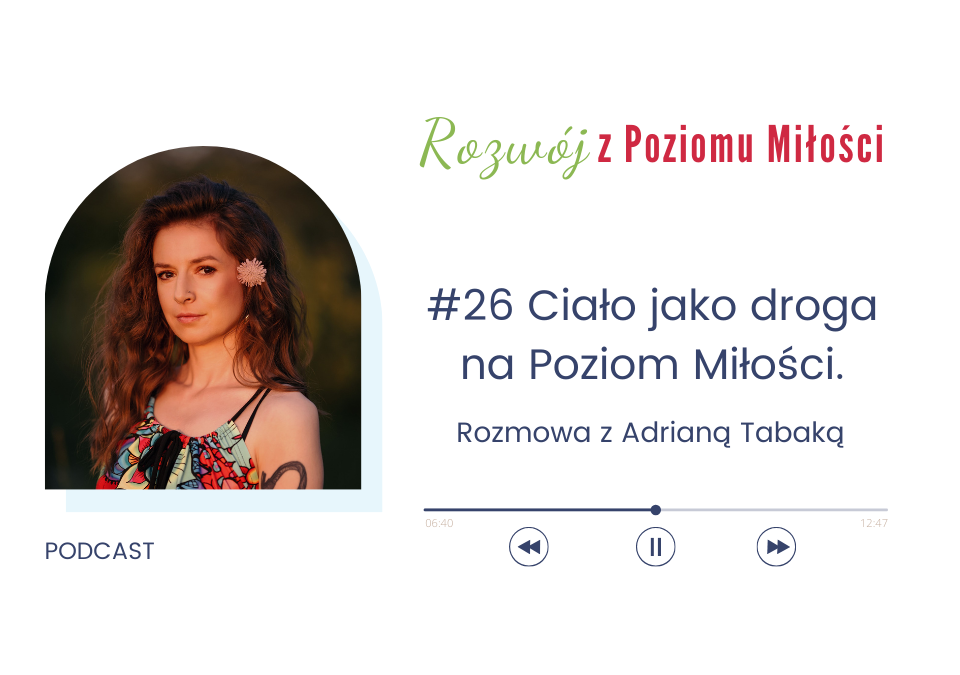 Grafika - okładka podcastu: Nazwa podcastu - Rozwój z Poziomu Miłości. Tytuł odcinka: Ciało jako droga na Poziom Miłości. Rozmowa z Adrianą Tabaką. Na zdjęciu rozmówczyni - Adriana Tabaka