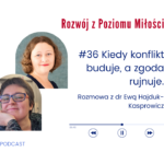 Grafika: dwa zdjęcia portretowe kobiet. Jest w okularach z brodą oparta na ręce. Tekst: Podcast Rozwój z Poziomu Miłości. #36 Kiedy konflikt buduje, a zgoda rujnuje. Rozmowa z dr Ewą Hajduk-Kasprowicz.