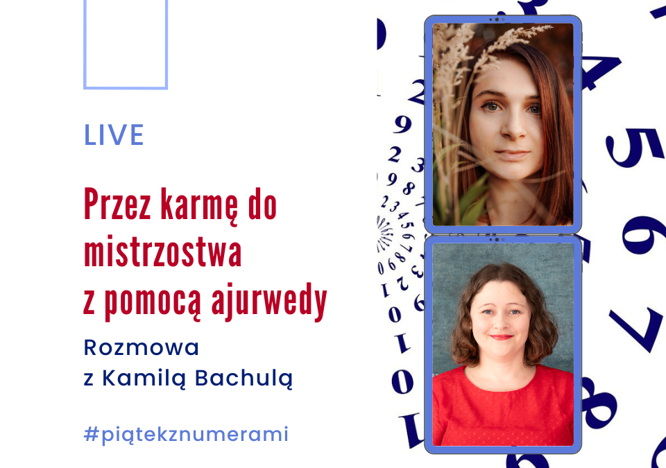 Grafika. Na dwóch osobnych zdjęciach w ramkach dwie kobiety. Jedna w czerwonej bluzce, druga w scenarii pomiędzy wysokimi trawami. Tekst: live #piątekznumerami Przez karmę do mistrzostwa z pomocą ajurwedy Rozmowa z Kamilą Bachulą