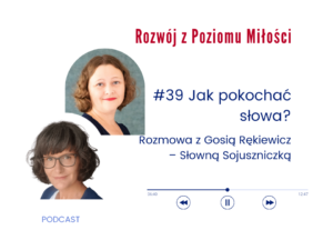 Podcast Rozwój z Poziomu Miłości - Odcinek 39: Jak pokochać słowa? Rozmowa z Gosią Rękiewicz, Słowną Sojuszniczką.