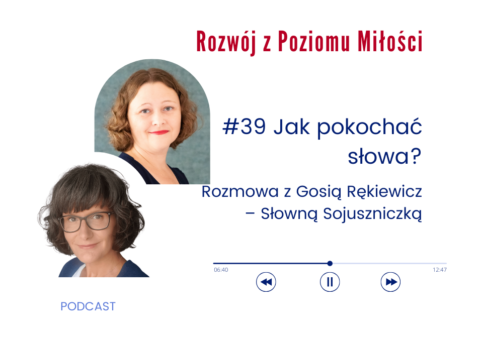 Podcast Rozwój z Poziomu Miłości - Odcinek 39: Jak pokochać słowa? Rozmowa z Gosią Rękiewicz, Słowną Sojuszniczką.