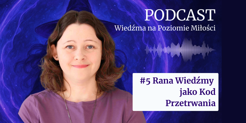 Grafika do odcinka podcastu Wiedźma na Poziomie Miłości. Tekst: Rana Wiedźmy, jako Kod Przetrwania. Zdjęcie autorki