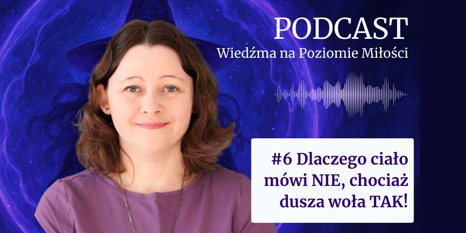 Grafika promująca szósty odcinek podcastu "Wiedźma na Poziomie Miłości". Na zdjęciu znajduje się uśmiechnięta kobieta w fioletowej koszulce, a obok niej biały tekst na ciemnym tle: "#6 Dlaczego ciało mówi NIE, chociaż dusza woła TAK!". Powyżej widnieje napis "PODCAST" i tytuł audycji oraz ikona fali dźwiękowej. Tło stanowi mroczna, fioletowa ilustracja z zarysem wiedźmy i magicznym okręgiem.