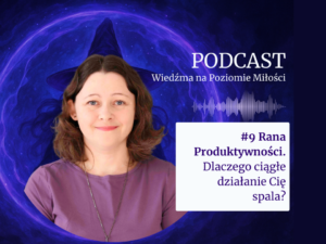 Agata Kulińska na grafice promującej podcast Wiedźma na Poziomie Miłości. Odcinek numer 9 pod tytułem: Rana Produktywności. Dlaczego ciągłe działanie Cię spala? Na tle widoczny fioletowy krąg z symbolem wiedźmy w kapeluszu oraz fala dźwiękowa podcastu.