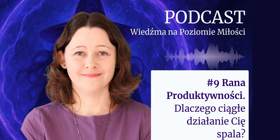 Agata Kulińska na grafice promującej podcast Wiedźma na Poziomie Miłości. Odcinek numer 9 pod tytułem: Rana Produktywności. Dlaczego ciągłe działanie Cię spala? Na tle widoczny fioletowy krąg z symbolem wiedźmy w kapeluszu oraz fala dźwiękowa podcastu.