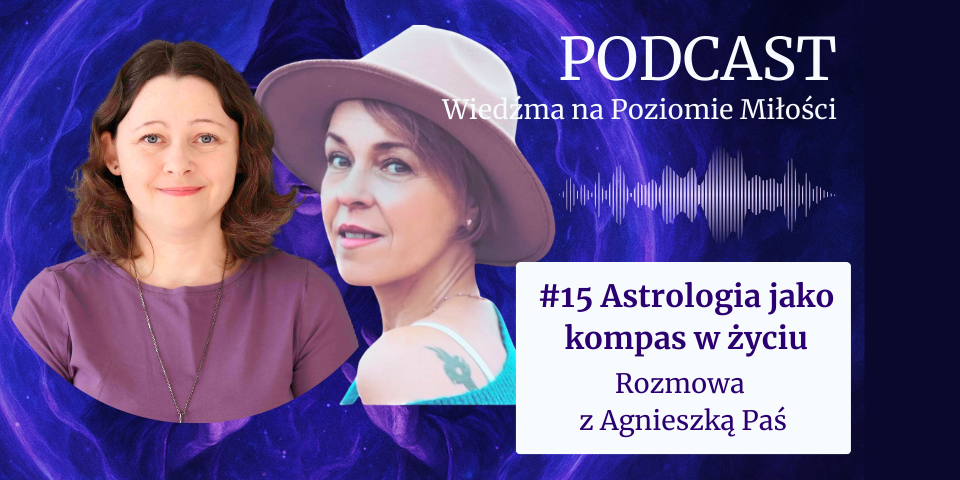 Grafika promująca #15 odcinek podcastu „Wiedźma na Poziomie Miłości” pt. „Astrologia jako kompas w życiu”, przedstawiająca gospodynię Agatę Kulińską oraz gościnię Agnieszkę Paś na tle fioletowego, mistycznego portalu.