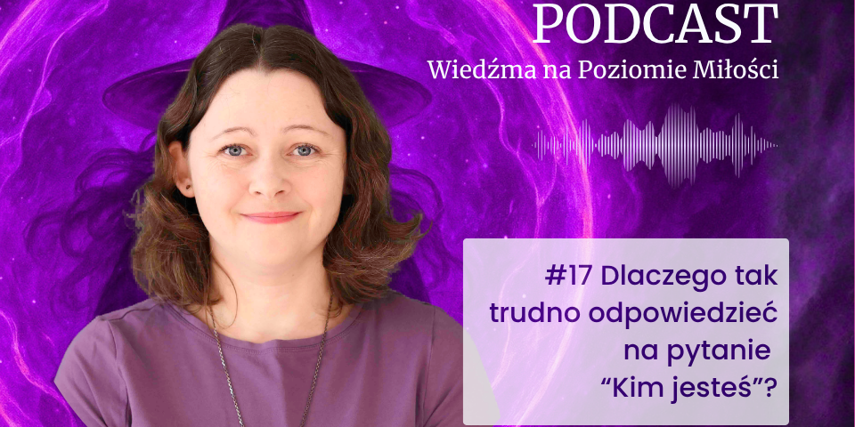 Grafika okładki podcastu z portretem uśmiechniętej kobiety o średniej długości brązowych włosach, w fioletowej koszulce i koralikowym naszyjniku. Kobieta znajduje się centralnie, wewnątrz dużego, świecącego fioletowego kręgu energetycznego na tle fioletowego, kosmicznego tła z sylwetką kapelusza wiedźmy. W prawym górnym rogu znajduje się napis „PODCAST” oraz „Wiedźma na Poziomie Miłości” z grafiką fali dźwiękowej. W prawym dolnym rogu widnieje fioletowa ramka z białym tekstem: #17 Dlaczego tak trudno odpowiedzieć na pytanie “Kim jesteś”?
