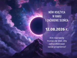 Nów Księżyca w Raku i zaćmienie Słońca 12 sierpnia 2026 roku z pytaniem o to, kim musisz się stać, aby zamanifestować swoje pragnienia.
