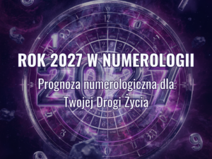 Rok 2027 w numerologii – prognoza numerologiczna dla Twojej Drogi Życia