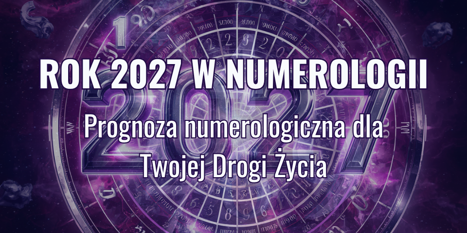 Rok 2027 w numerologii – prognoza numerologiczna dla Twojej Drogi Życia