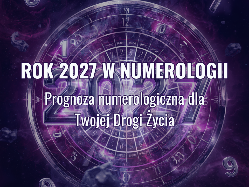 Rok 2027 w numerologii – prognoza numerologiczna dla Twojej Drogi Życia